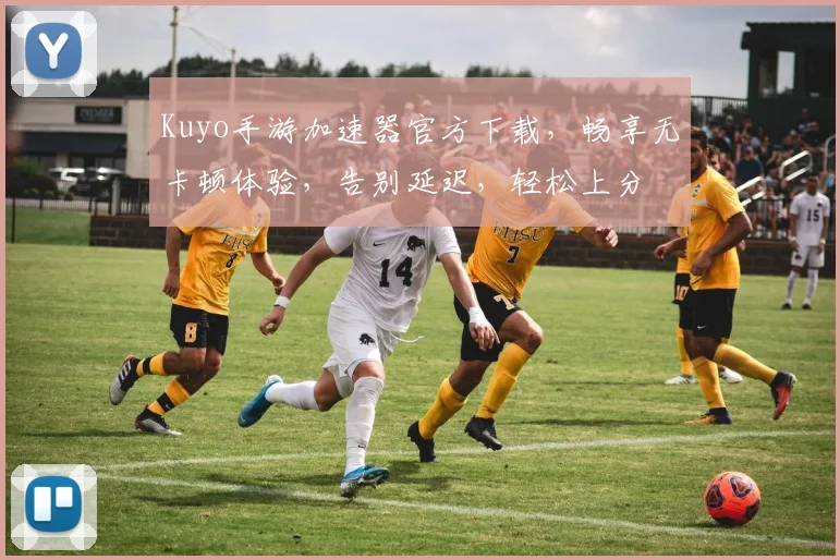 Kuyo手游加速器官方下载，畅享无卡顿体验，告别延迟，轻松上分