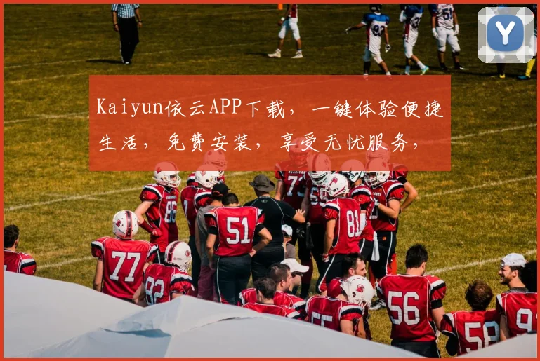 Kaiyun依云APP下载，一键体验便捷生活，免费安装，享受无忧服务，立即下载